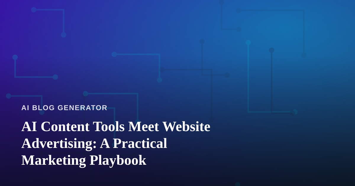 AI Content Tools Meet Website Advertising: A Practical Marketing Playbook