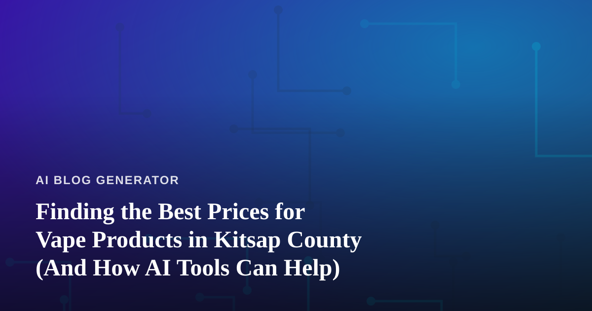 Finding the Best Prices for Vape Products in Kitsap County (And How AI Tools Can Help)