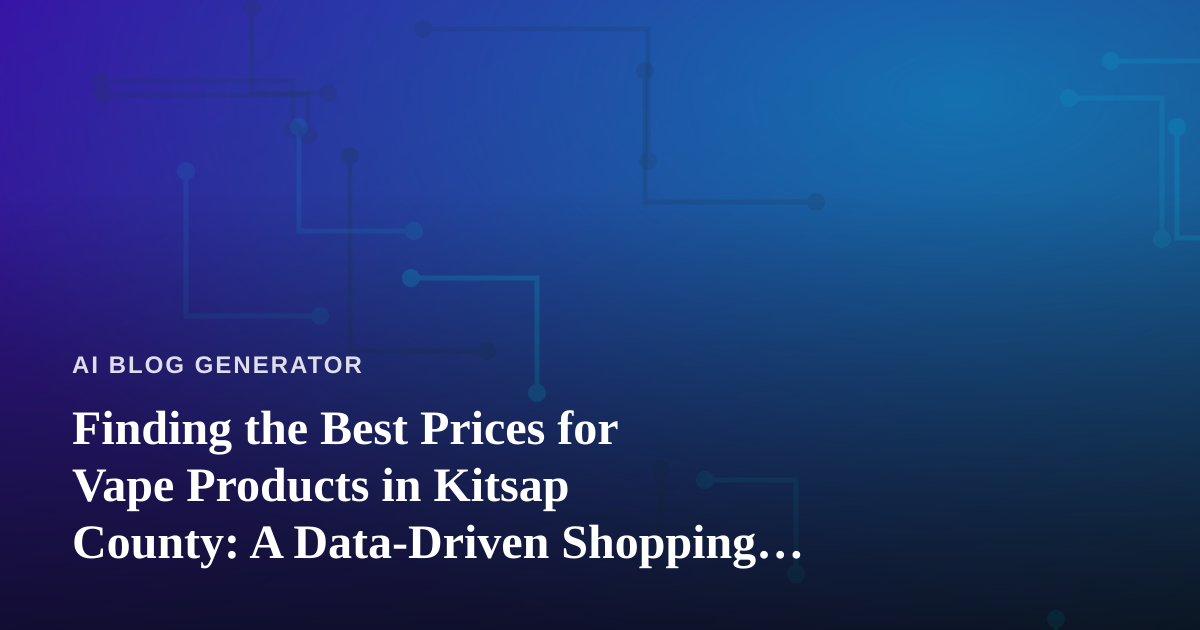 Finding the Best Prices for Vape Products in Kitsap County: A Data-Driven Shopping Guide