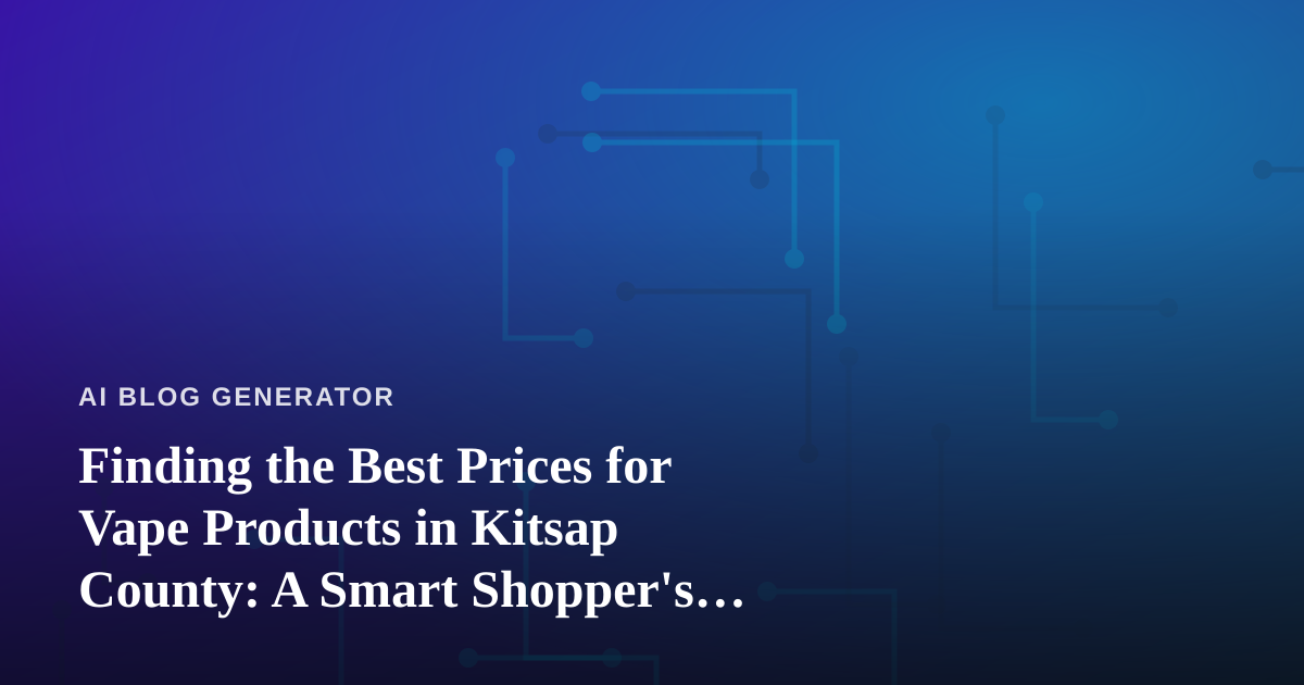 Finding the Best Prices for Vape Products in Kitsap County: A Smart Shopper’s Guide