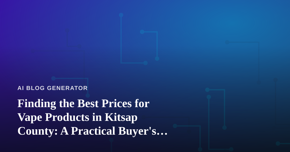Finding the Best Prices for Vape Products in Kitsap County: A Practical Buyer’s Guide