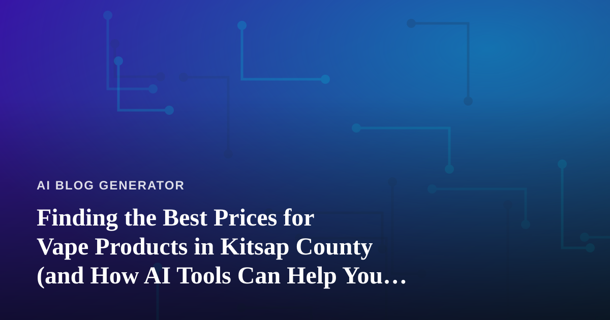 Finding the Best Prices for Vape Products in Kitsap County (and How AI Tools Can Help You Shop Smarter)