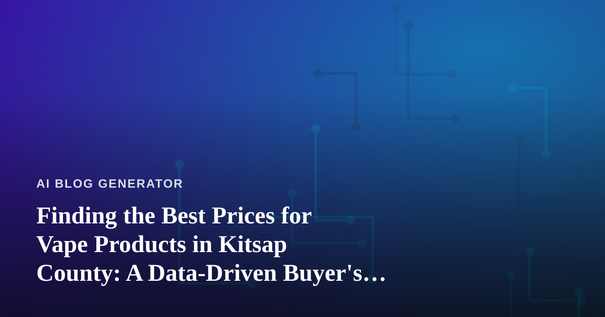 Finding the Best Prices for Vape Products in Kitsap County: A Data-Driven Buyer’s Guide