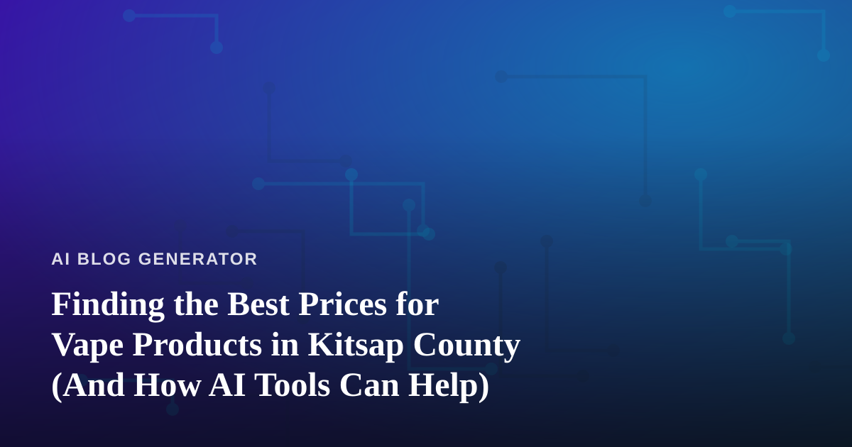 Finding the Best Prices for Vape Products in Kitsap County (And How AI Tools Can Help)