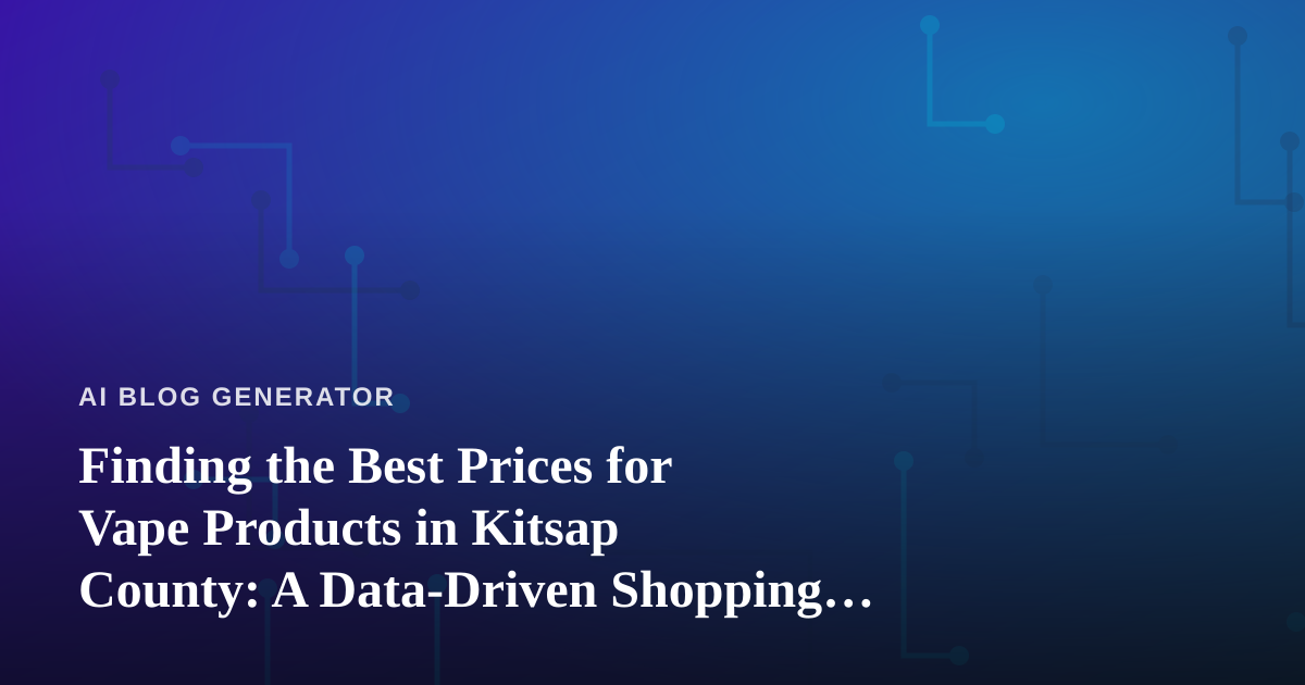 Finding the Best Prices for Vape Products in Kitsap County: A Data-Driven Shopping Guide