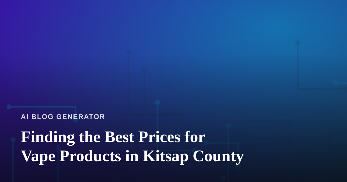 Finding the Best Prices for Vape Products in Kitsap County