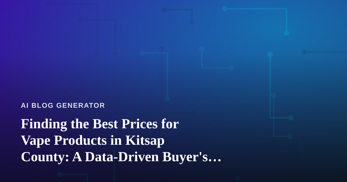 Finding the Best Prices for Vape Products in Kitsap County: A Data-Driven Buyer’s Guide