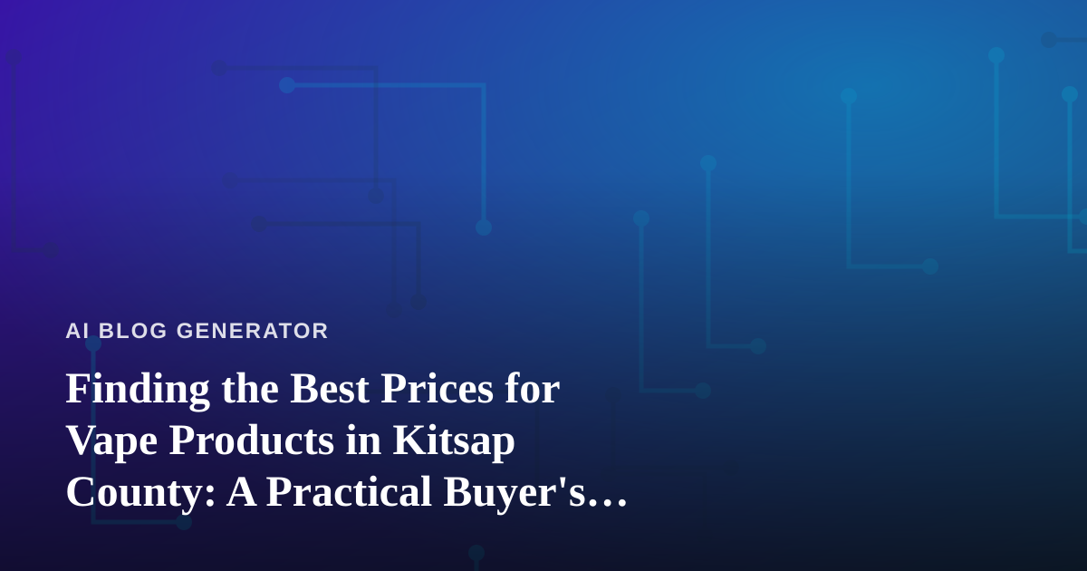 Finding the Best Prices for Vape Products in Kitsap County: A Practical Buyer’s Guide