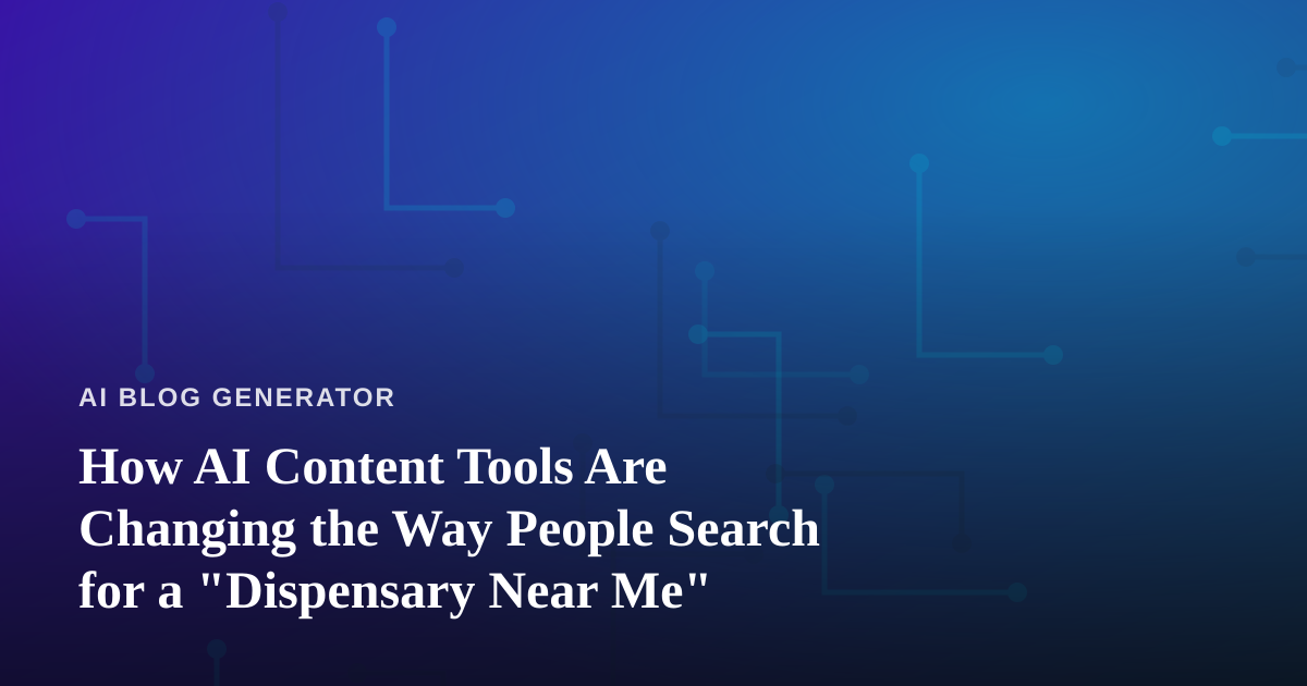 How AI Content Tools Are Changing the Way People Search for a “Dispensary Near Me”