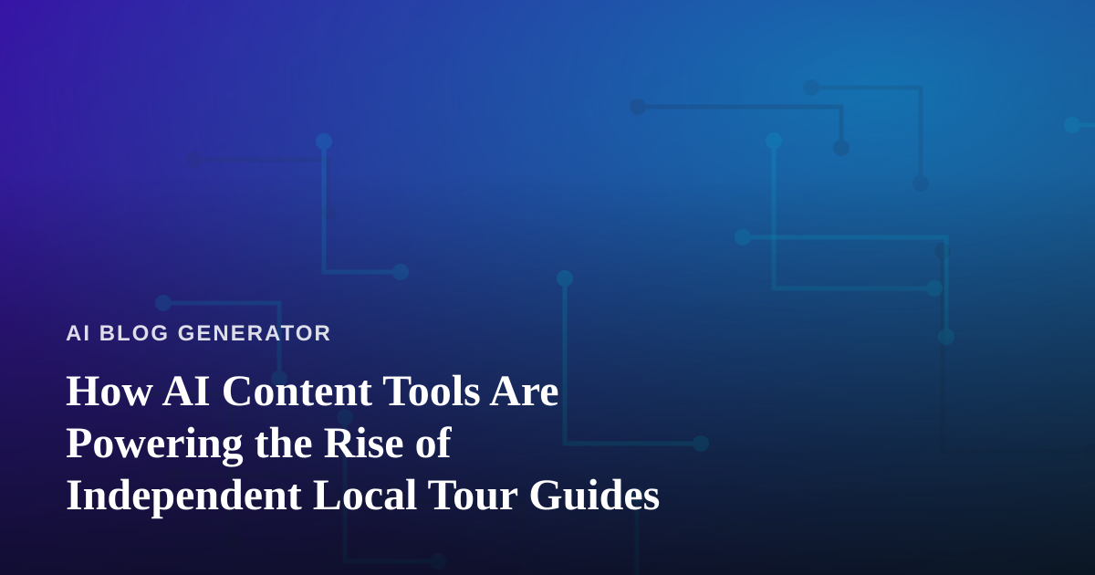 How AI Content Tools Are Powering the Rise of Independent Local Tour Guides