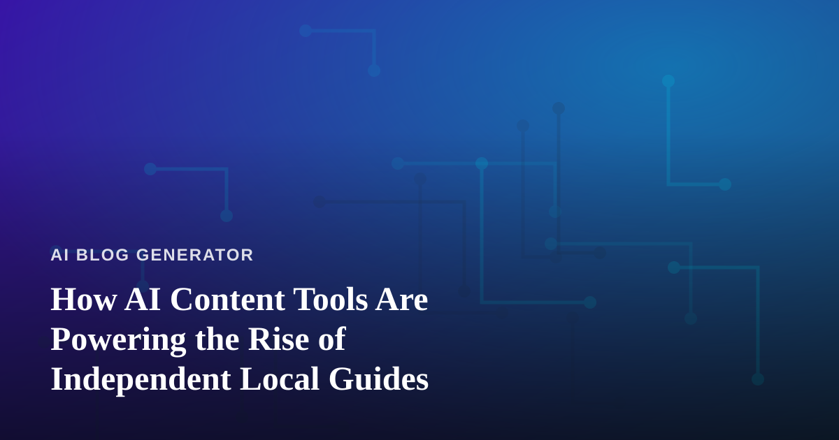 How AI Content Tools Are Powering the Rise of Independent Local Guides