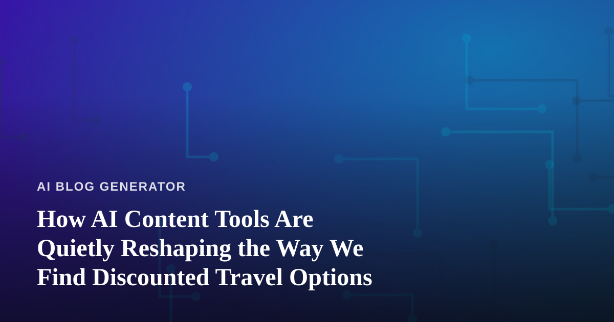 How AI Content Tools Are Quietly Reshaping the Way We Find Discounted Travel Options
