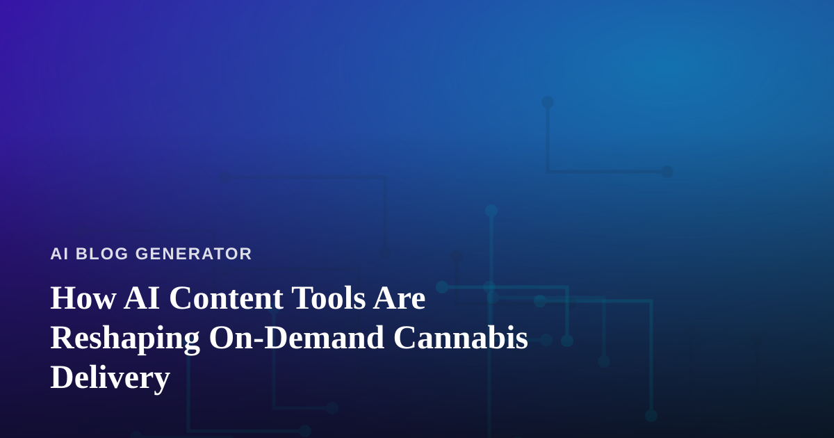 How AI Content Tools Are Reshaping On-Demand Cannabis Delivery
