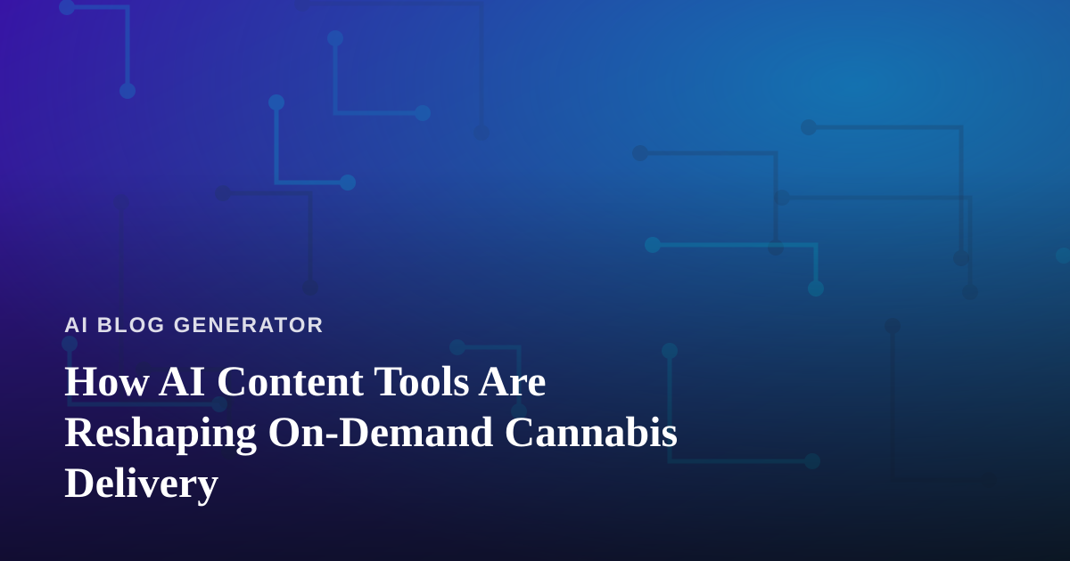 How AI Content Tools Are Reshaping On-Demand Cannabis Delivery