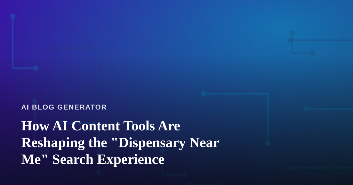 How AI Content Tools Are Reshaping the “Dispensary Near Me” Search Experience