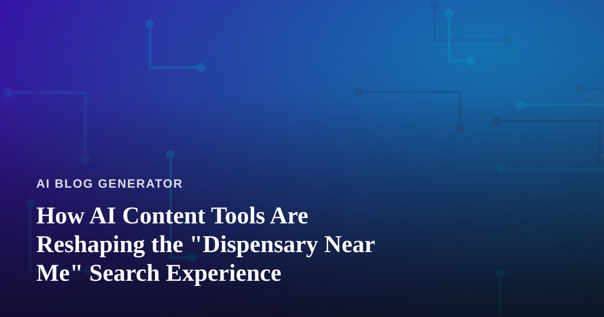 How AI Content Tools Are Reshaping the “Dispensary Near Me” Search Experience