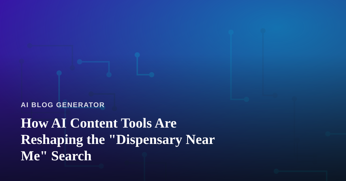 How AI Content Tools Are Reshaping the “Dispensary Near Me” Search