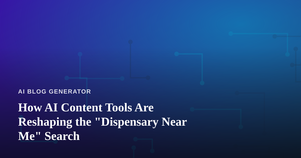 How AI Content Tools Are Reshaping the “Dispensary Near Me” Search