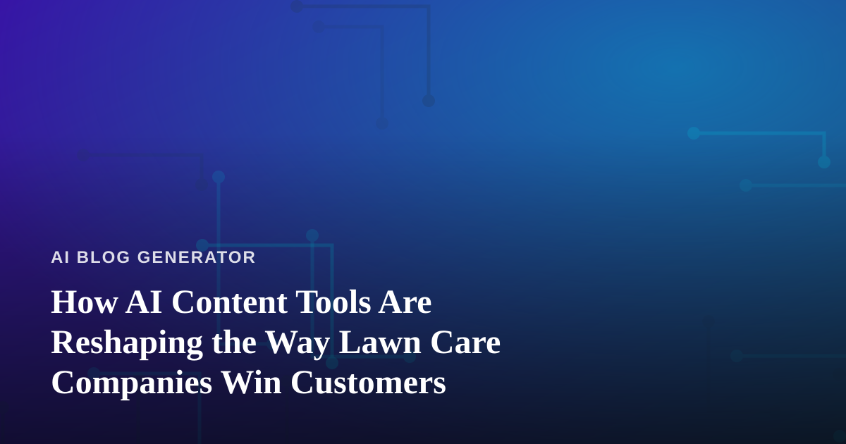 How AI Content Tools Are Reshaping the Way Lawn Care Companies Win Customers