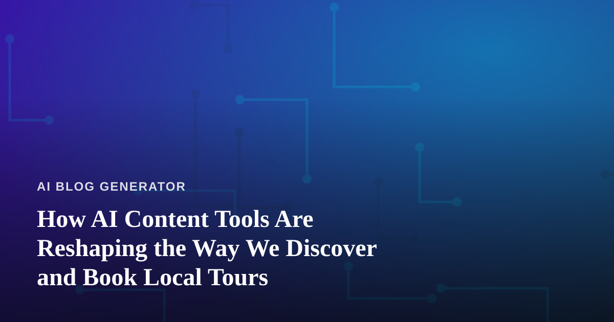 How AI Content Tools Are Reshaping the Way We Discover and Book Local Tours