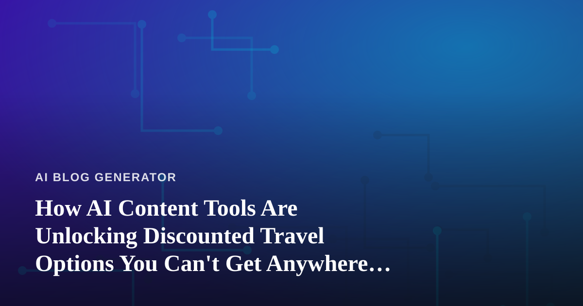 How AI Content Tools Are Unlocking Discounted Travel Options You Can’t Get Anywhere Else