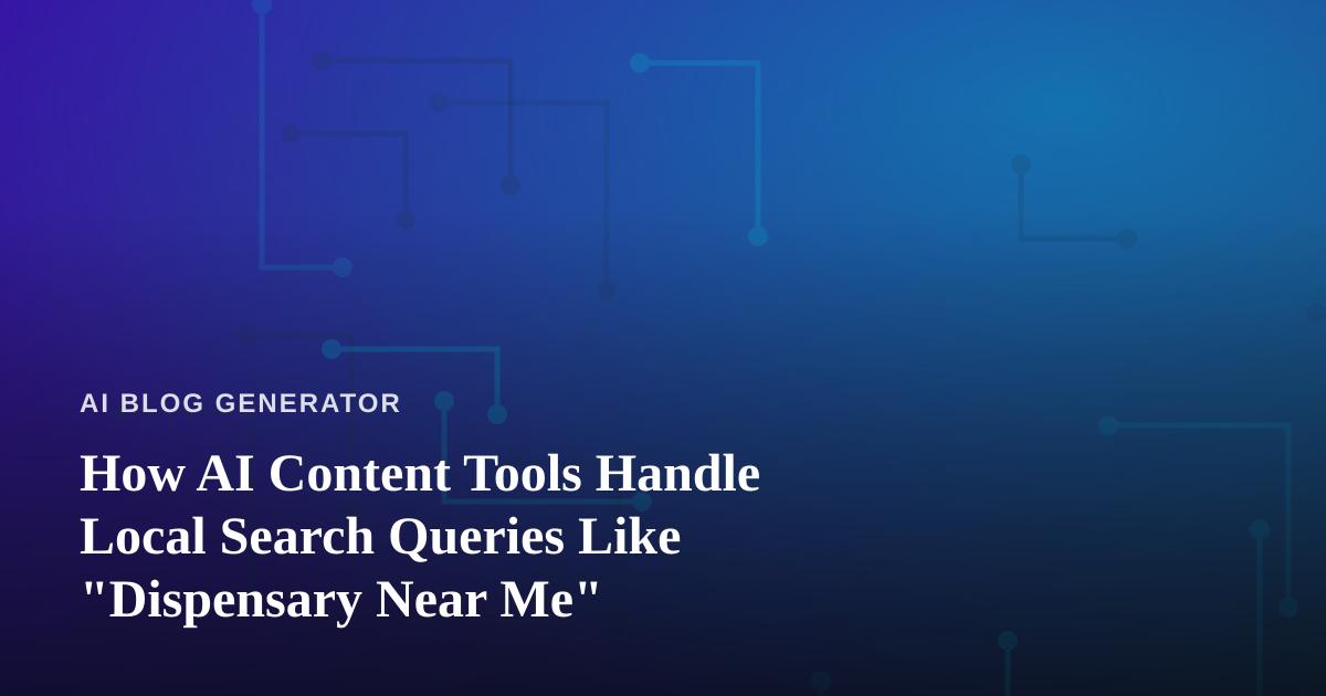 How AI Content Tools Handle Local Search Queries Like “Dispensary Near Me”