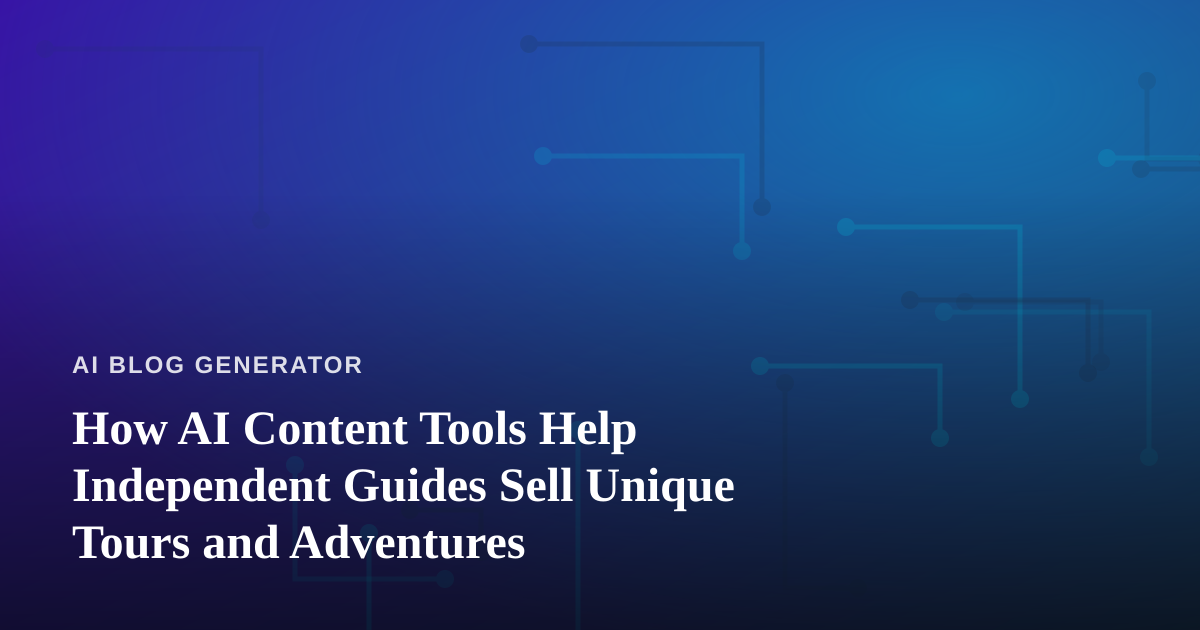How AI Content Tools Help Independent Guides Sell Unique Tours and Adventures