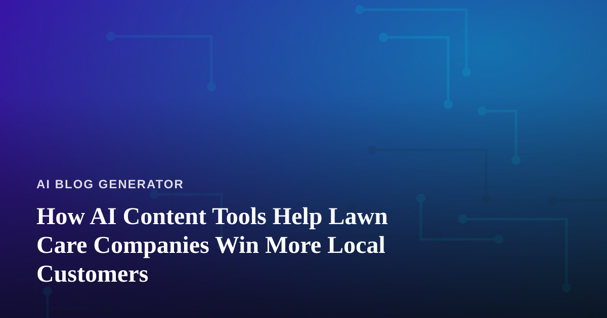 How AI Content Tools Help Lawn Care Companies Win More Local Customers