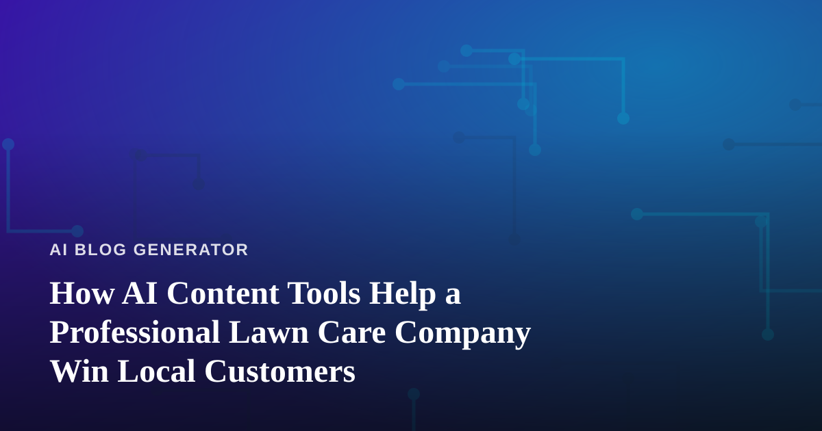 How AI Content Tools Help a Professional Lawn Care Company Win Local Customers