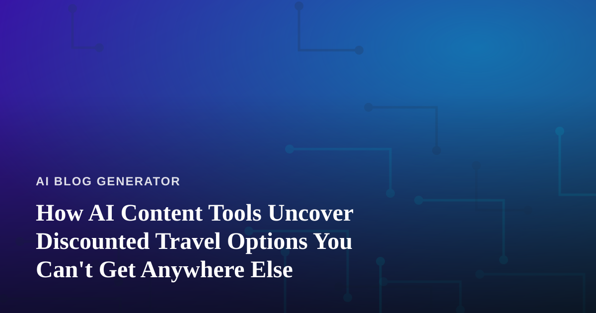 How AI Content Tools Uncover Discounted Travel Options You Can’t Get Anywhere Else