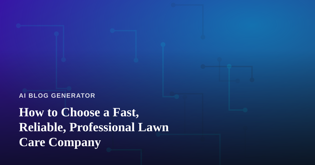 How to Choose a Fast, Reliable, Professional Lawn Care Company