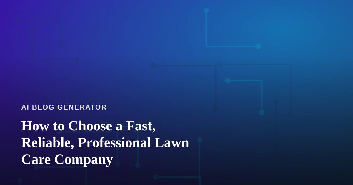 How to Choose a Fast, Reliable, Professional Lawn Care Company