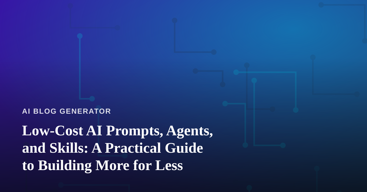 Low-Cost AI Prompts, Agents, and Skills: A Practical Guide to Building More for Less