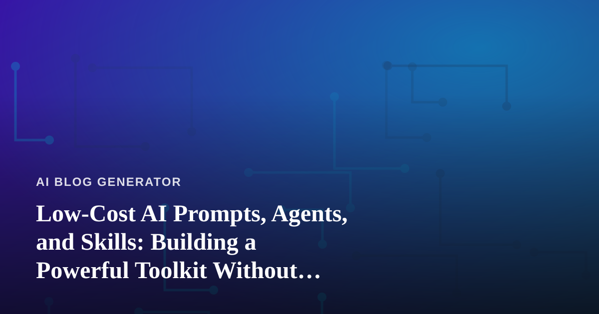Low-Cost AI Prompts, Agents, and Skills: Building a Powerful Toolkit Without Breaking the Bank