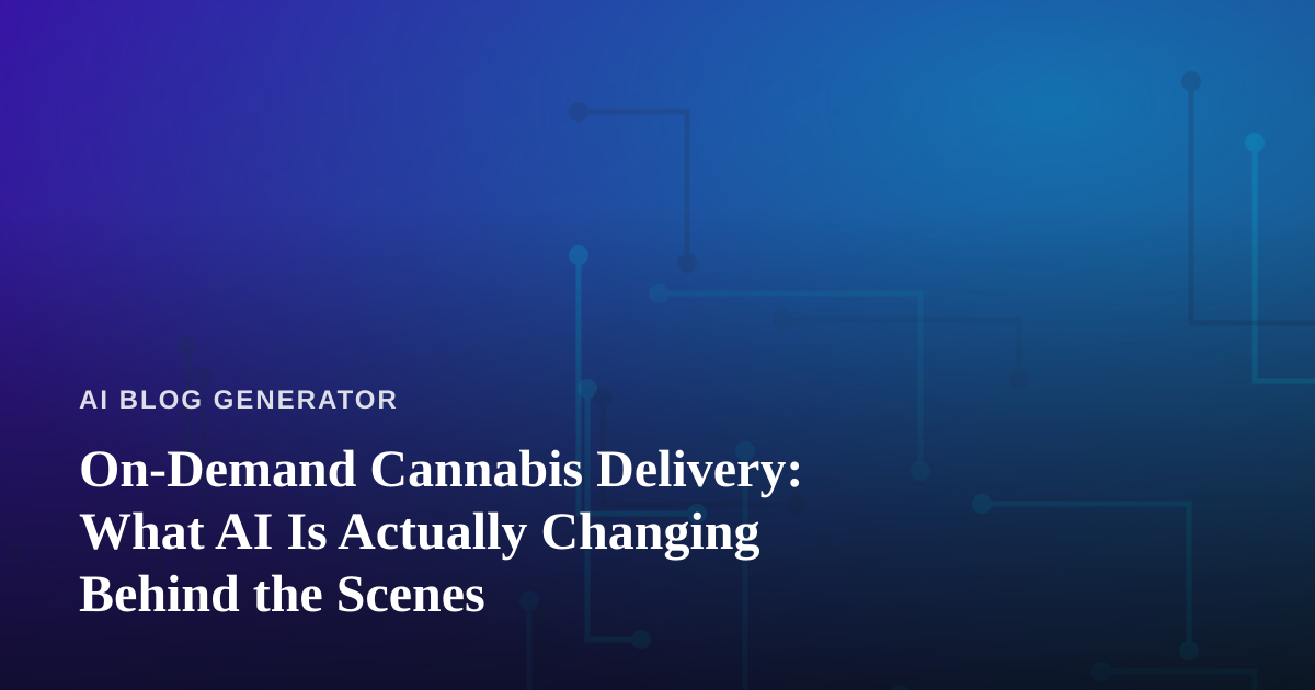 On-Demand Cannabis Delivery: What AI Is Actually Changing Behind the Scenes