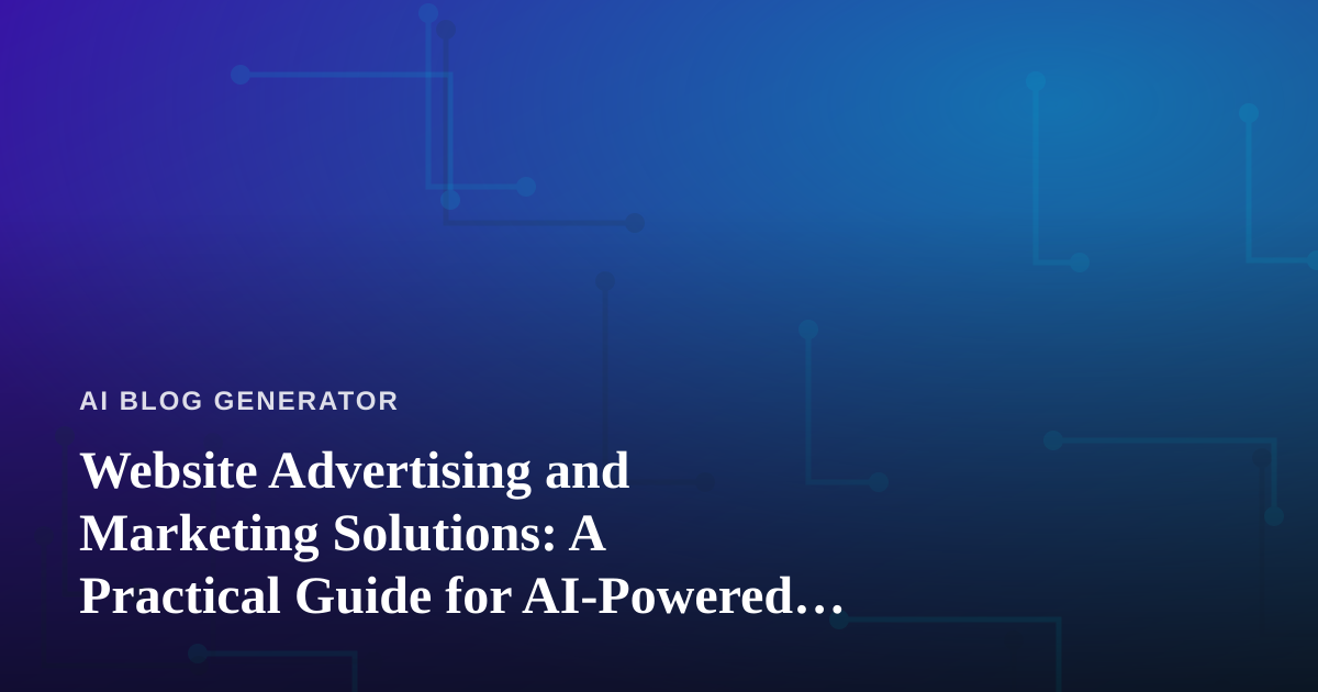 Website Advertising and Marketing Solutions: A Practical Guide for AI-Powered Growth