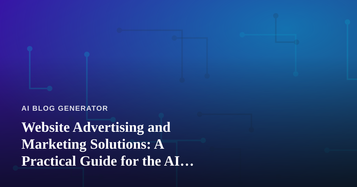 Website Advertising and Marketing Solutions: A Practical Guide for the AI Content Era