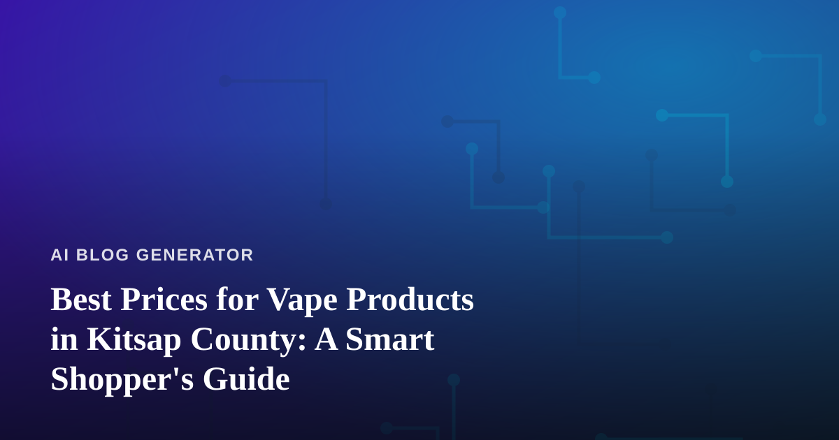 Best Prices for Vape Products in Kitsap County: A Smart Shopper’s Guide