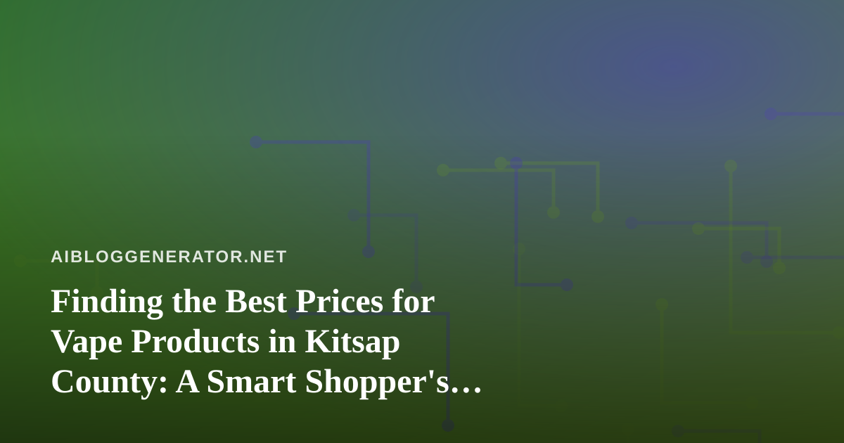 Finding the Best Prices for Vape Products in Kitsap County: A Smart Shopper’s Guide