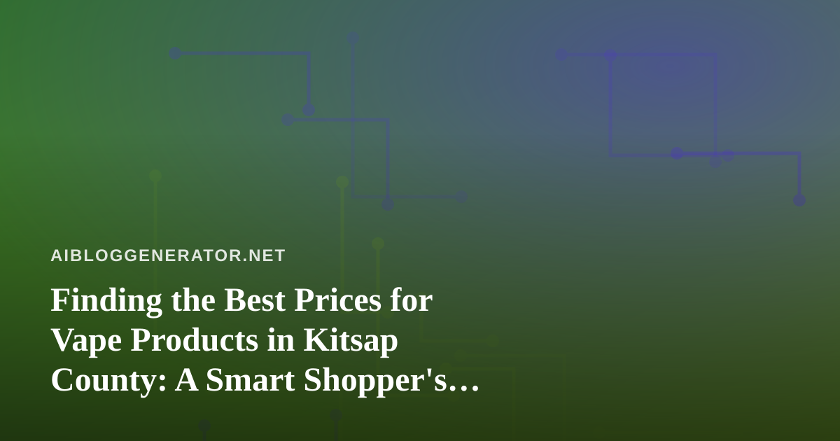 Finding the Best Prices for Vape Products in Kitsap County: A Smart Shopper’s Guide