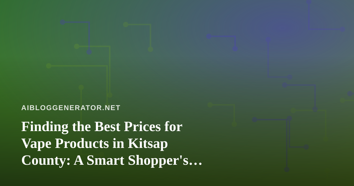 Finding the Best Prices for Vape Products in Kitsap County: A Smart Shopper’s Guide
