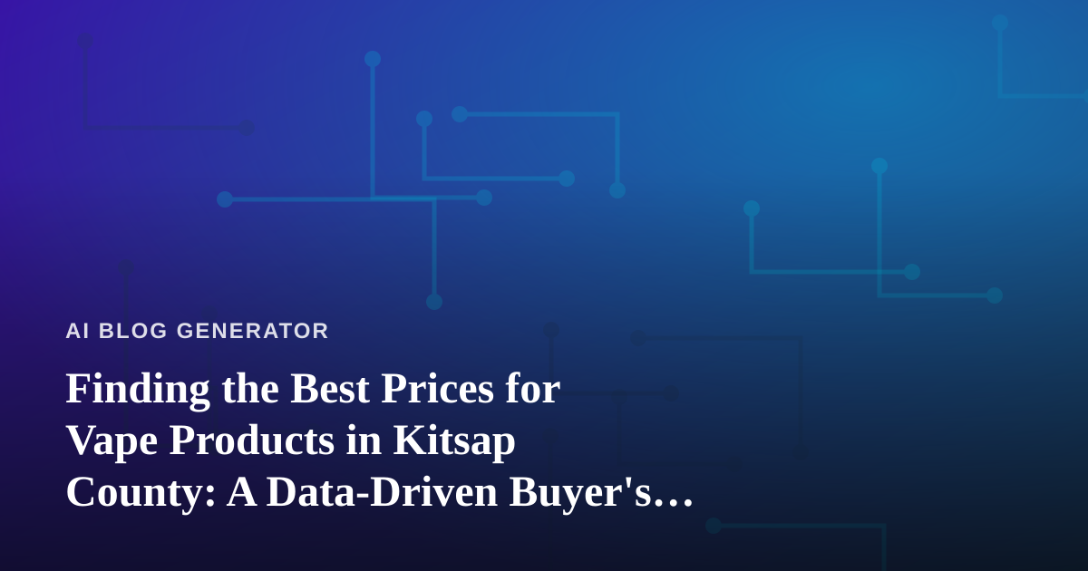 Finding the Best Prices for Vape Products in Kitsap County: A Data-Driven Buyer’s Guide