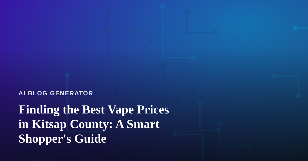 Finding the Best Vape Prices in Kitsap County: A Smart Shopper’s Guide
