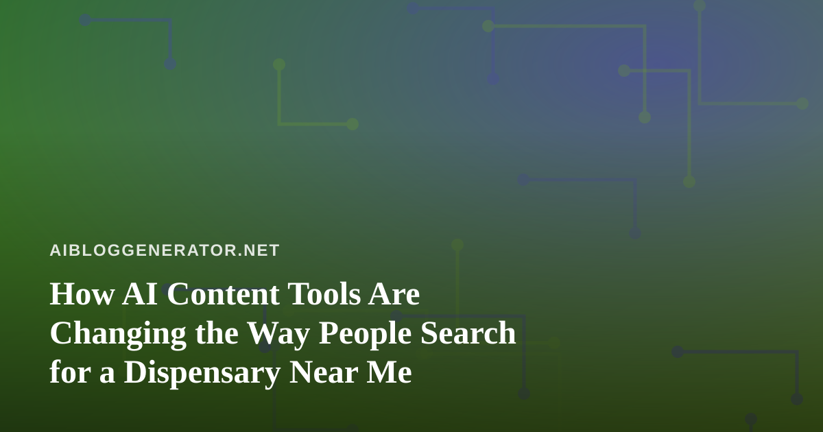 How AI Content Tools Are Changing the Way People Search for a Dispensary Near Me