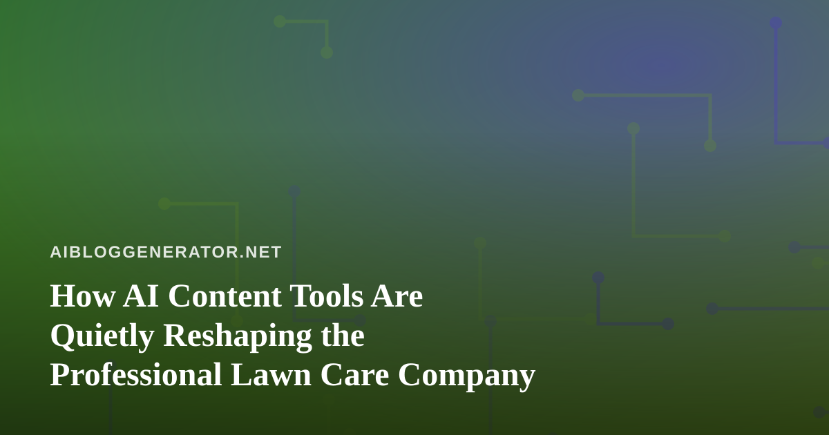 How AI Content Tools Are Quietly Reshaping the Professional Lawn Care Company