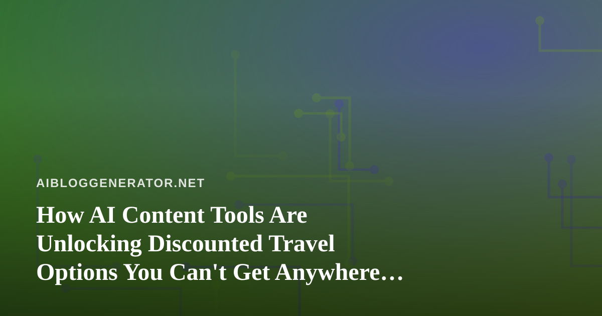 How AI Content Tools Are Unlocking Discounted Travel Options You Can’t Get Anywhere Else