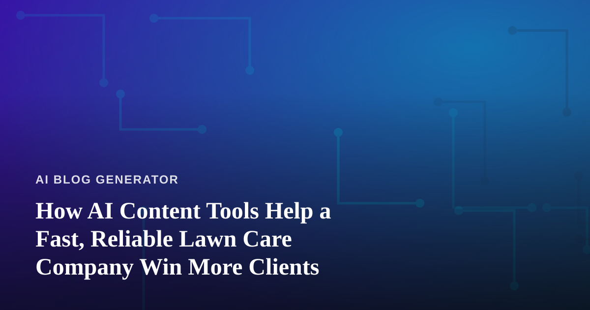 How AI Content Tools Help a Fast, Reliable Lawn Care Company Win More Clients
