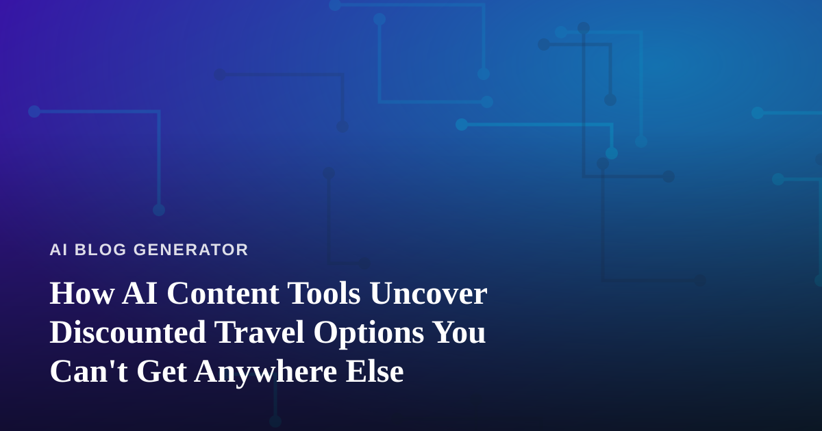 How AI Content Tools Uncover Discounted Travel Options You Can’t Get Anywhere Else