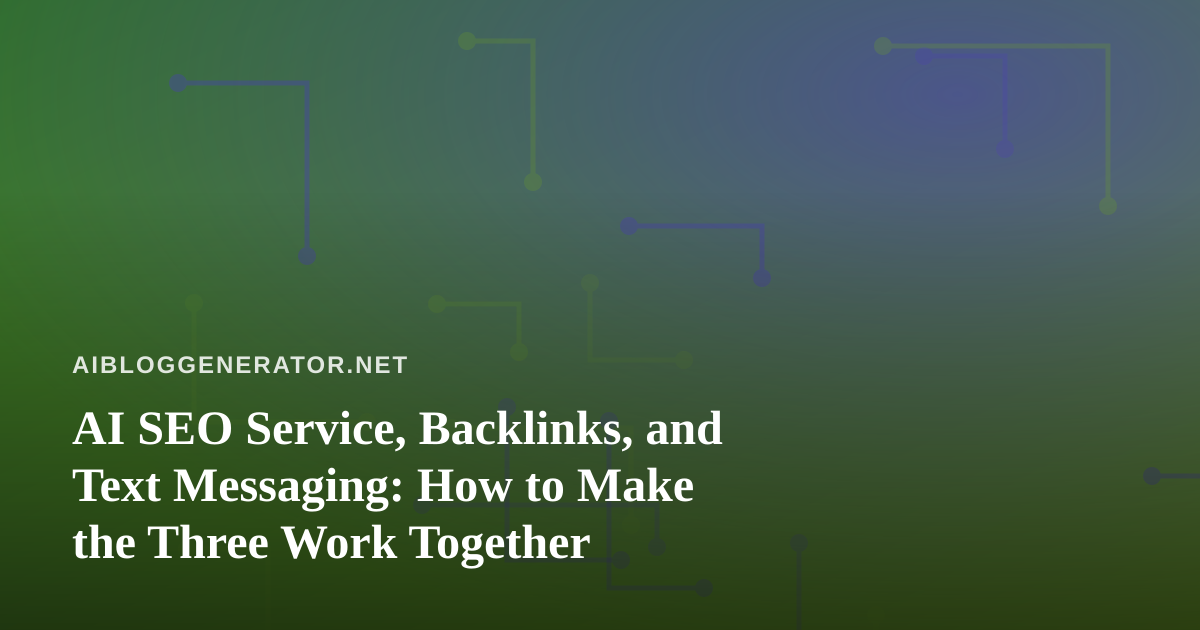 AI SEO Service, Backlinks, and Text Messaging: How to Make the Three Work Together
