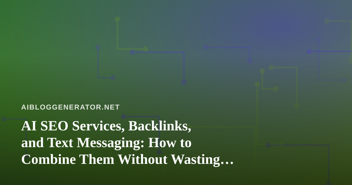 AI SEO Services, Backlinks, and Text Messaging: How to Combine Them Without Wasting Budget